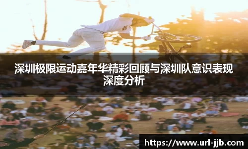 深圳极限运动嘉年华精彩回顾与深圳队意识表现深度分析
